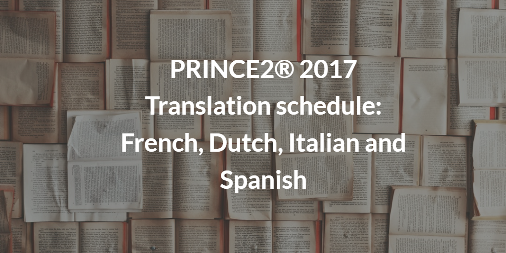 PRINCE2® 2017 Translation schedule in French, Dutch, Italian and Spanish